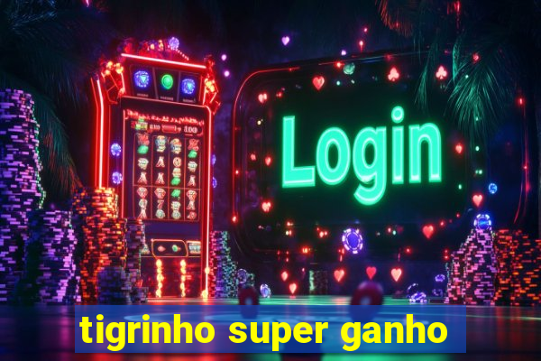 tigrinho super ganho