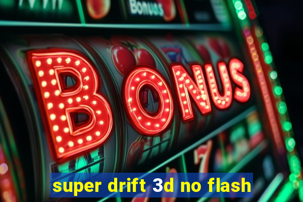 super drift 3d no flash