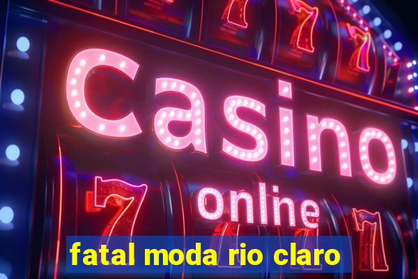fatal moda rio claro