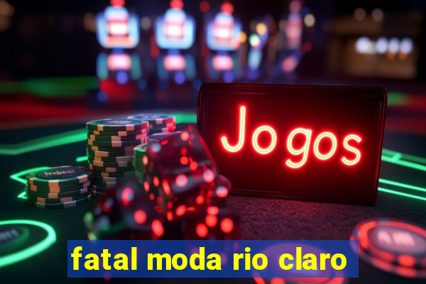 fatal moda rio claro
