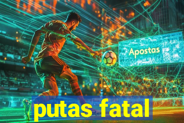 putas fatal