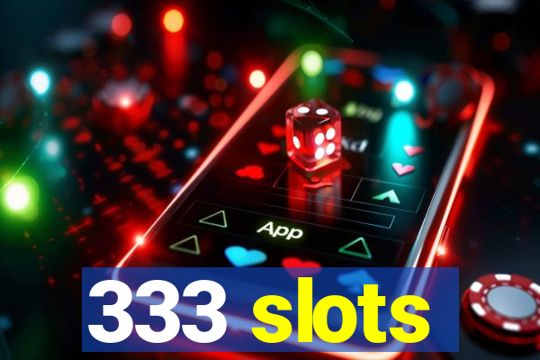 333 slots