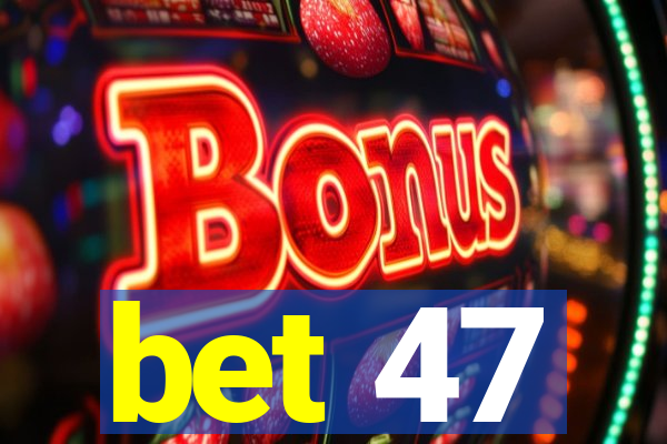 bet 47