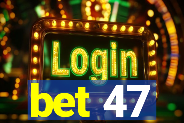 bet 47