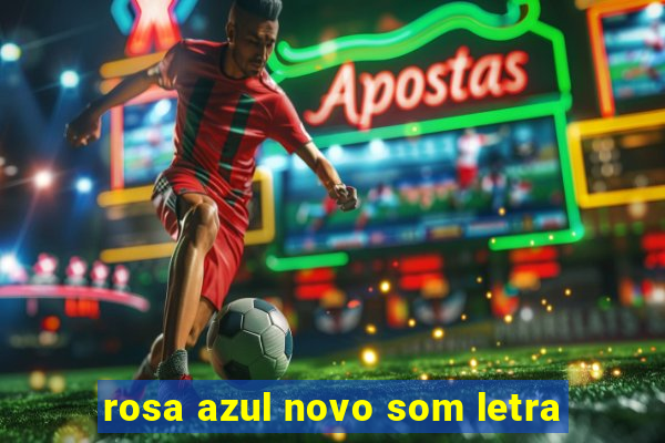 rosa azul novo som letra