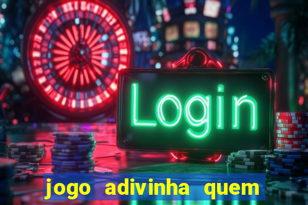 jogo adivinha quem sou eu