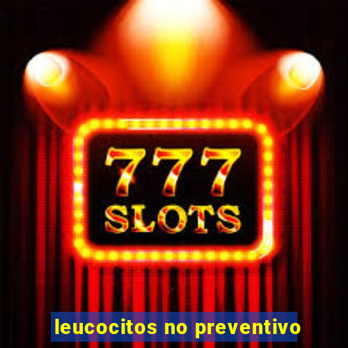 leucocitos no preventivo