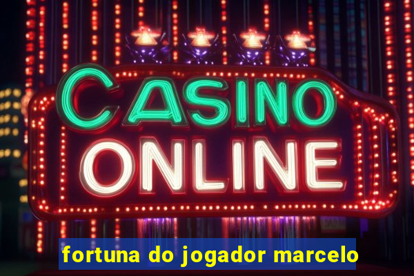 fortuna do jogador marcelo