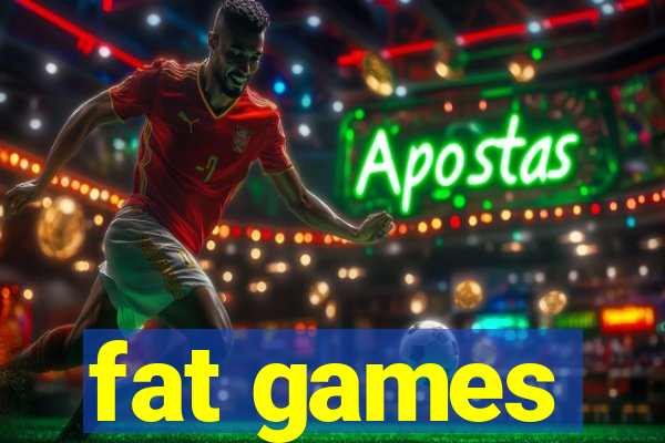 fat games