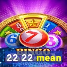 22 22 mean