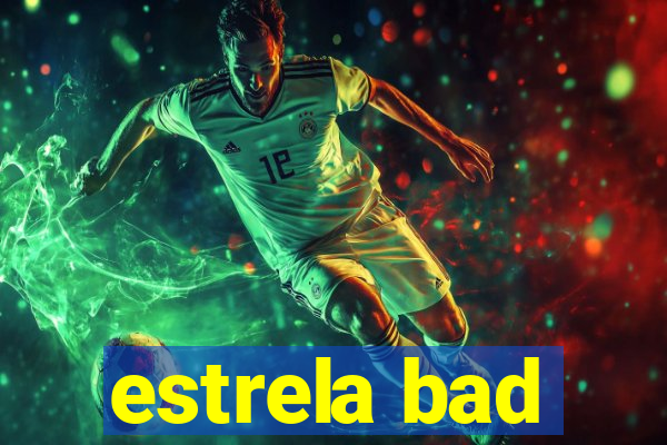 estrela bad