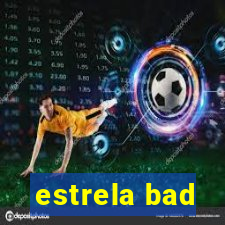 estrela bad