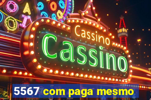 5567 com paga mesmo