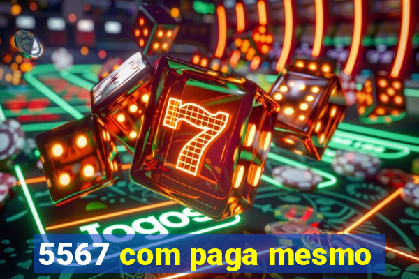 5567 com paga mesmo