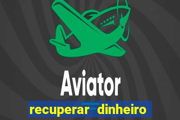 recuperar dinheiro perdido na betano