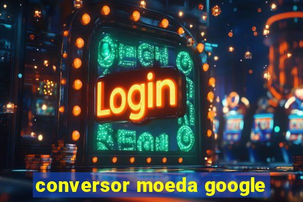 conversor moeda google