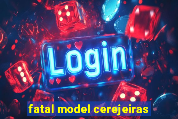 fatal model cerejeiras