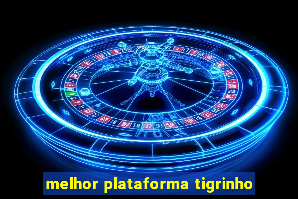 melhor plataforma tigrinho