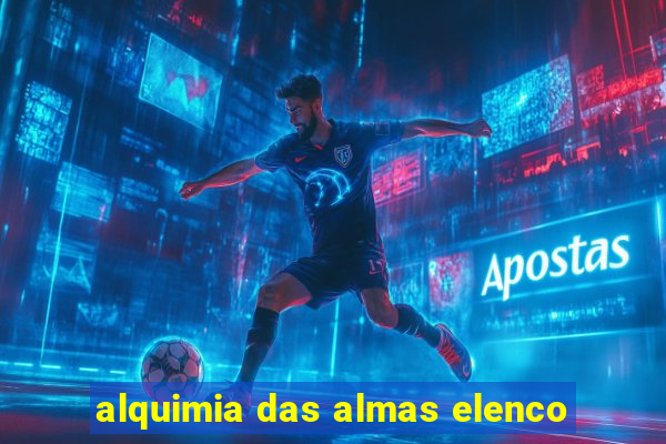 alquimia das almas elenco