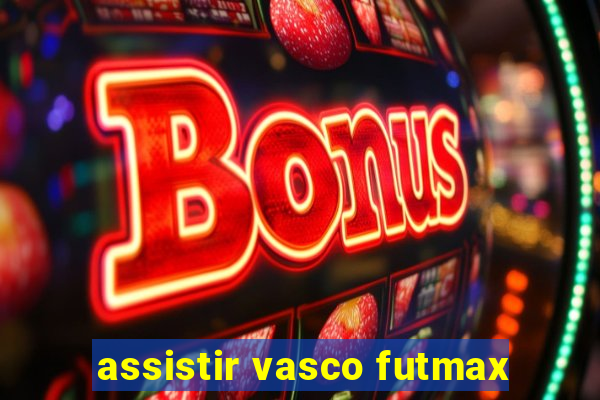 assistir vasco futmax