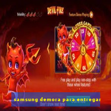 samsung demora para entregar