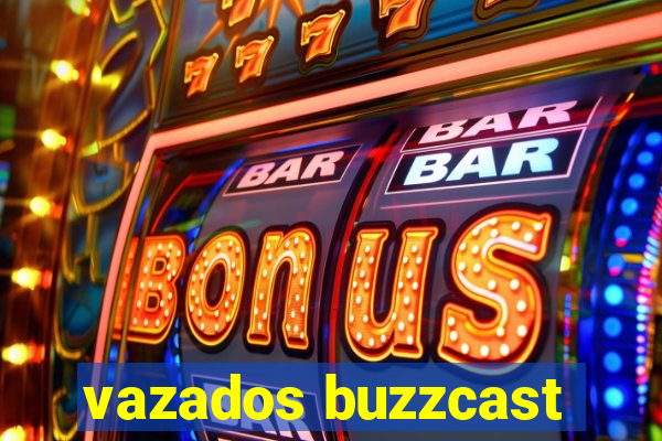 vazados buzzcast