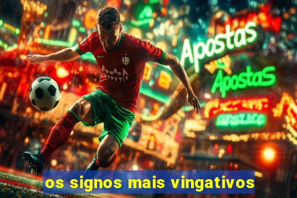 os signos mais vingativos