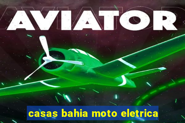 casas bahia moto eletrica