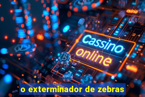 o exterminador de zebras