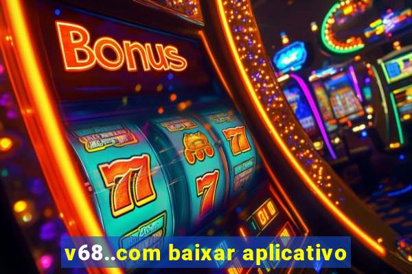 v68..com baixar aplicativo