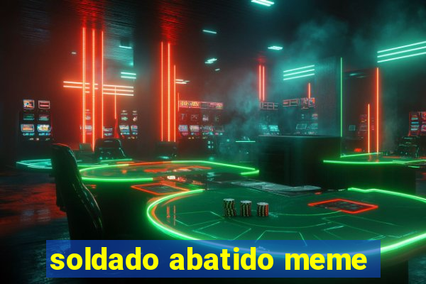 soldado abatido meme