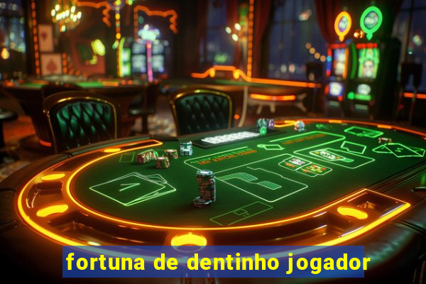 fortuna de dentinho jogador