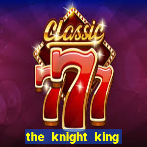 the knight king who returned with a god cap 1