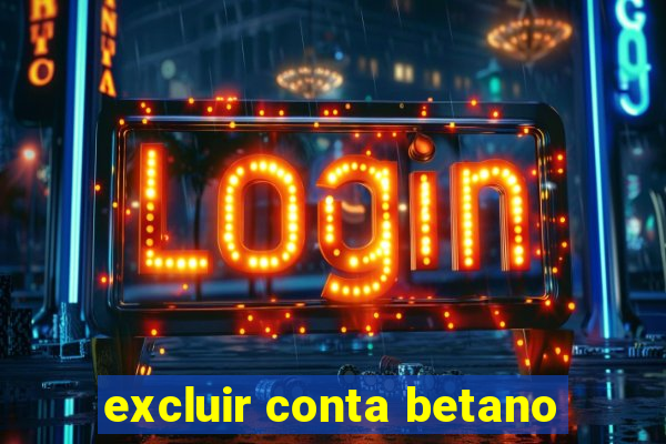 excluir conta betano
