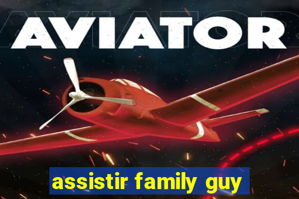 assistir family guy