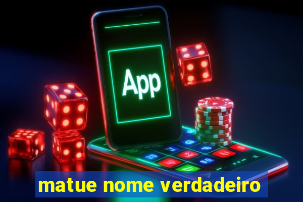 matue nome verdadeiro
