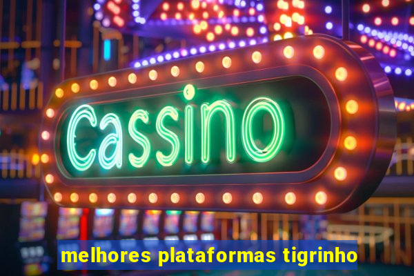 melhores plataformas tigrinho
