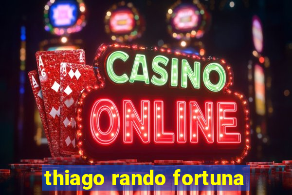 thiago rando fortuna